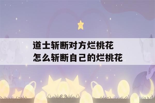 道士斩断对方烂桃花 怎么斩断自己的烂桃花