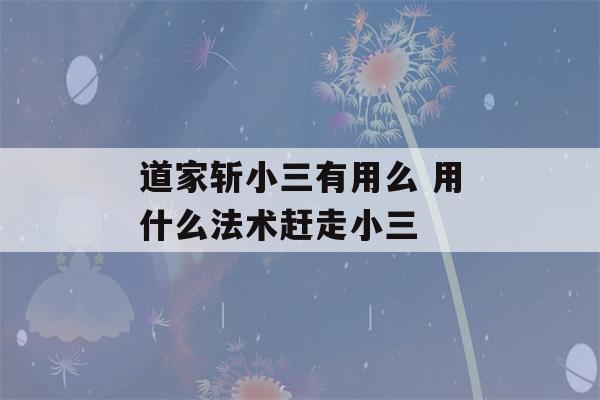 道家斩小三有用么 用什么法术赶走小三