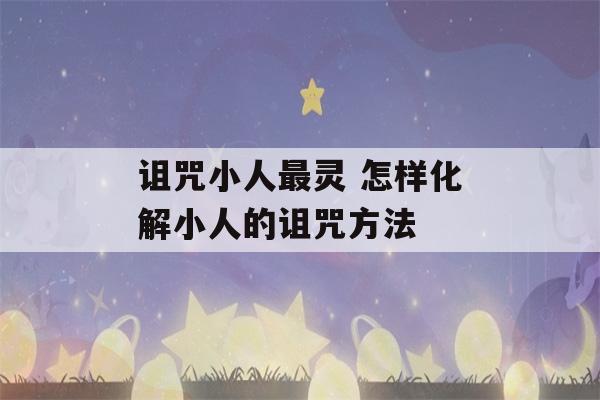 诅咒小人最灵 怎样化解小人的诅咒方法