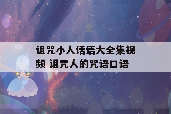 诅咒小人话语大全集视频 诅咒人的咒语口语