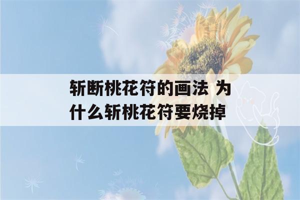 斩断桃花符的画法 为什么斩桃花符要烧掉