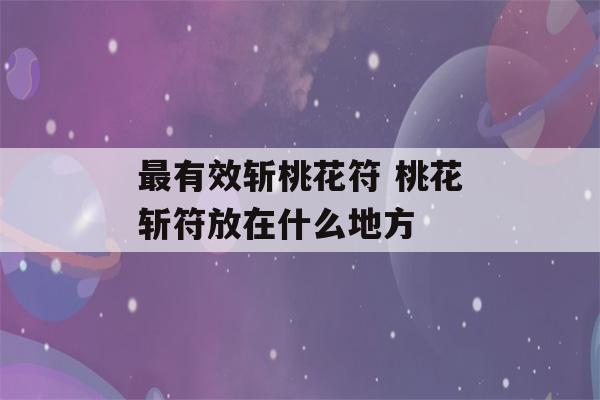 最有效斩桃花符 桃花斩符放在什么地方