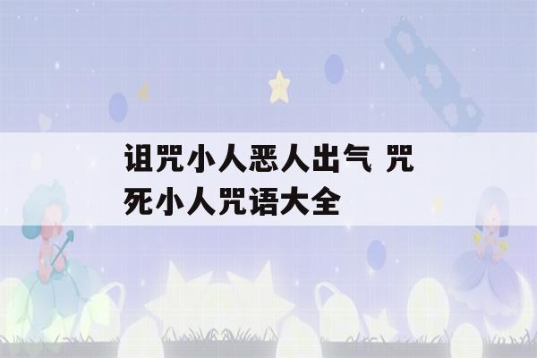 诅咒小人恶人出气 咒死小人咒语大全