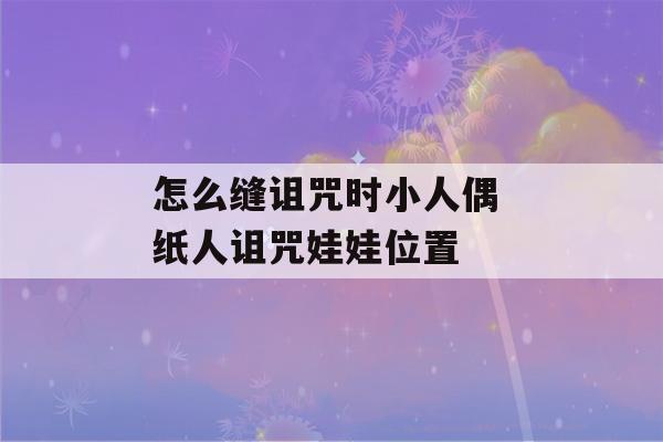 怎么缝诅咒时小人偶 纸人诅咒娃娃位置