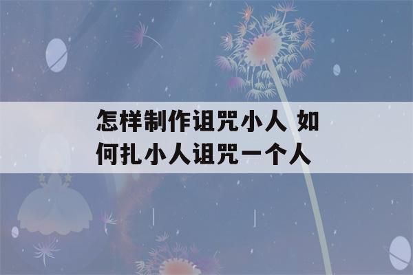 怎样制作诅咒小人 如何扎小人诅咒一个人