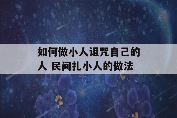 如何做小人诅咒自己的人 民间扎小人的做法