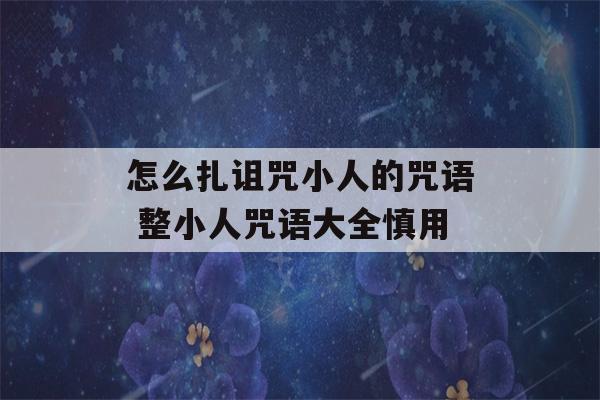 怎么扎诅咒小人的咒语 整小人咒语大全慎用