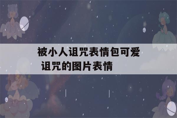 被小人诅咒表情包可爱 诅咒的图片表情