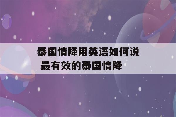 泰国情降用英语如何说 最有效的泰国情降