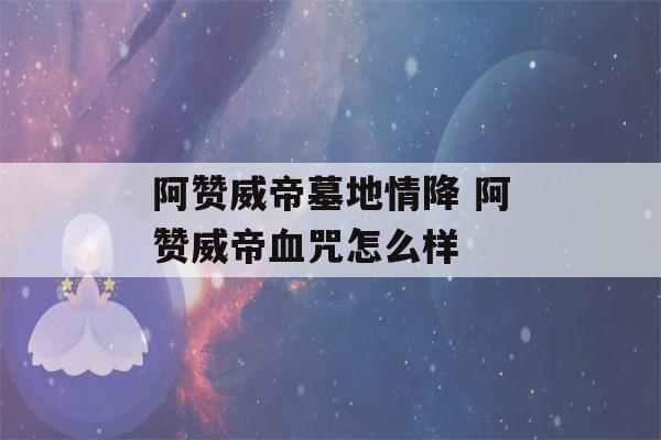 阿赞威帝墓地情降 阿赞威帝血咒怎么样