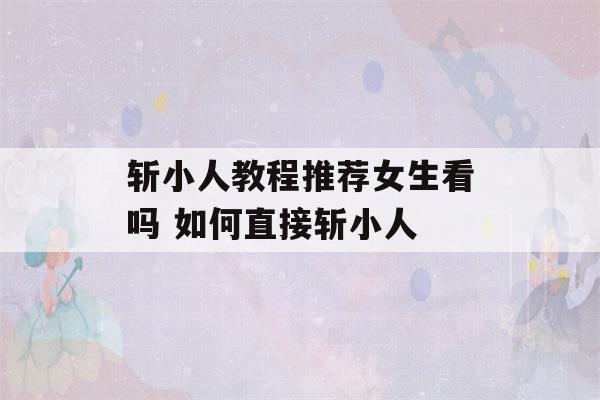 斩小人教程推荐女生看吗 如何直接斩小人