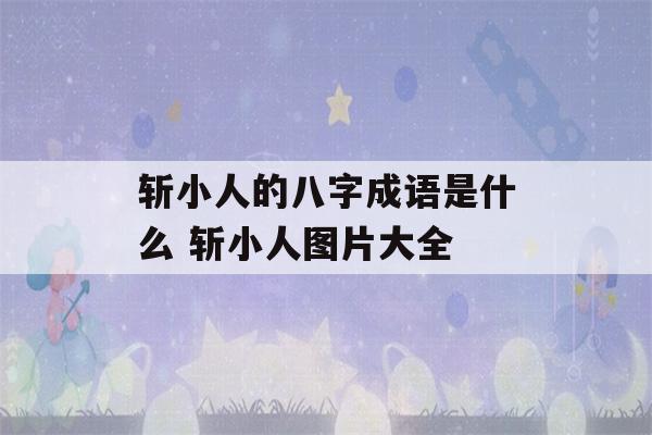 斩小人的八字成语是什么 斩小人图片大全