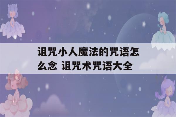 诅咒小人魔法的咒语怎么念 诅咒术咒语大全