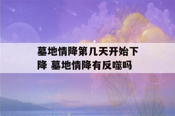 墓地情降第几天开始下降 墓地情降有反噬吗