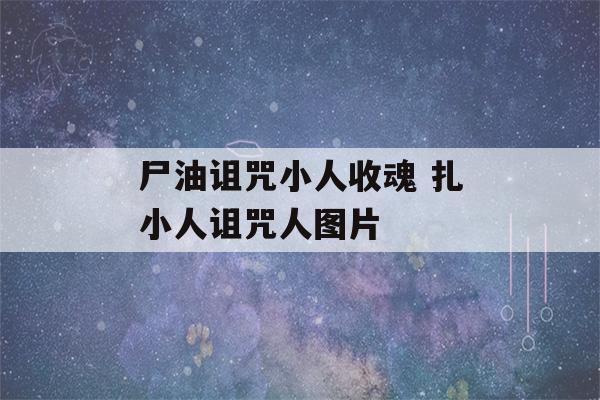 尸油诅咒小人收魂 扎小人诅咒人图片