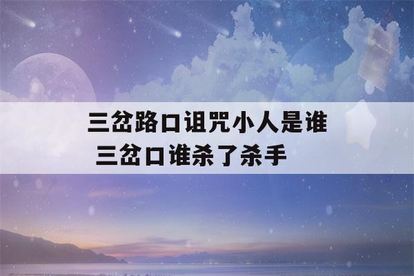 三岔路口诅咒小人是谁 三岔口谁杀了杀手