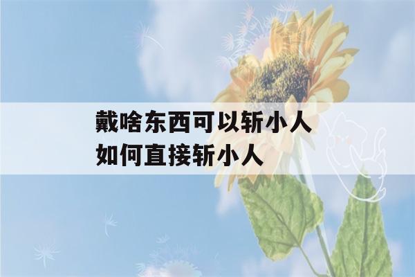 戴啥东西可以斩小人 如何直接斩小人