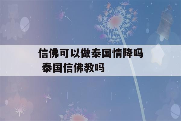 信佛可以做泰国情降吗 泰国信佛教吗