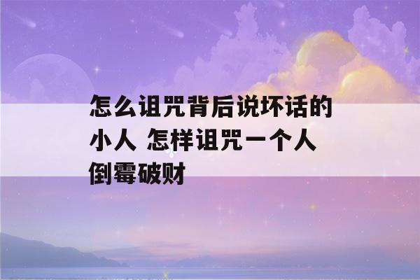 怎么诅咒背后说坏话的小人 怎样诅咒一个人倒霉破财