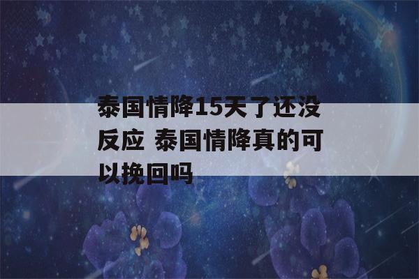 泰国情降15天了还没反应 泰国情降真的可以挽回吗