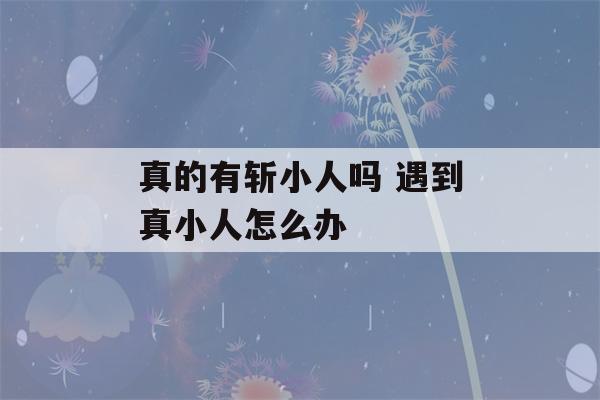 真的有斩小人吗 遇到真小人怎么办