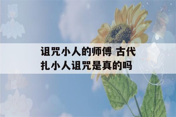 诅咒小人的师傅 古代扎小人诅咒是真的吗