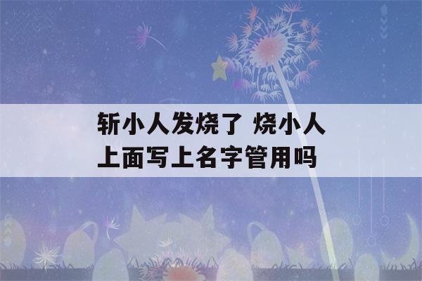 斩小人发烧了 烧小人上面写上名字管用吗