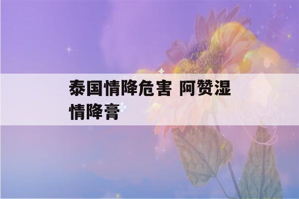 泰国情降危害 阿赞湿情降膏