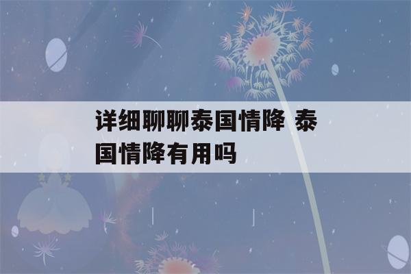 详细聊聊泰国情降 泰国情降有用吗