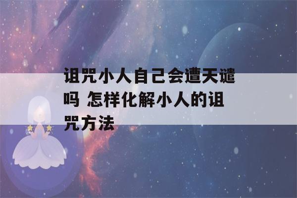 诅咒小人自己会遭天谴吗 怎样化解小人的诅咒方法