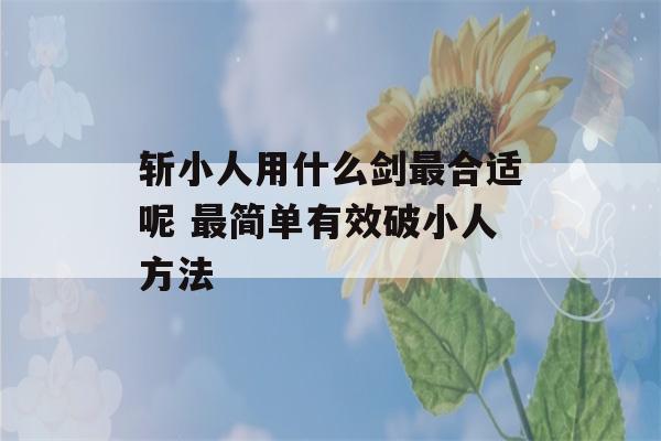 斩小人用什么剑最合适呢 最简单有效破小人方法