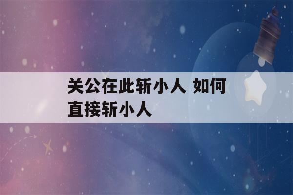 关公在此斩小人 如何直接斩小人