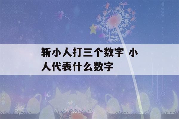 斩小人打三个数字 小人代表什么数字