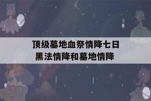 顶级墓地血祭情降七日 黑法情降和墓地情降