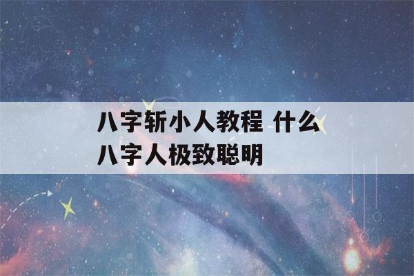 八字斩小人教程 什么八字人极致聪明