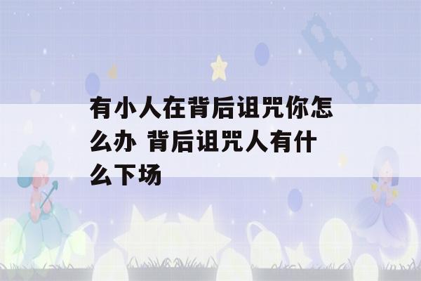 有小人在背后诅咒你怎么办 背后诅咒人有什么下场