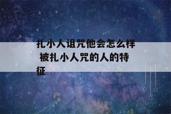 扎小人诅咒他会怎么样 被扎小人咒的人的特征