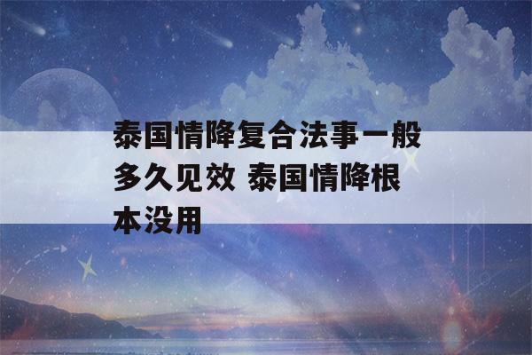 泰国情降复合法事一般多久见效 泰国情降根本没用