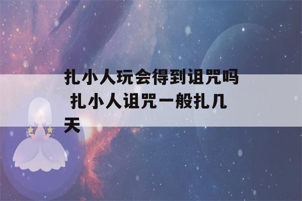 扎小人玩会得到诅咒吗 扎小人诅咒一般扎几天