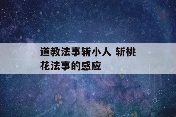 道教法事斩小人 斩桃花法事的感应