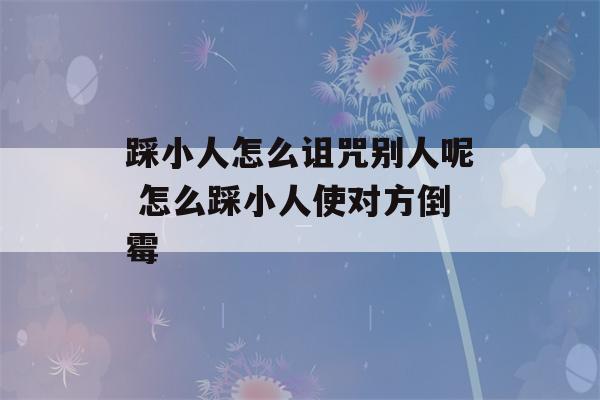 踩小人怎么诅咒别人呢 怎么踩小人使对方倒霉