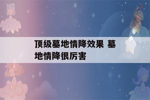 顶级墓地情降效果 墓地情降很厉害