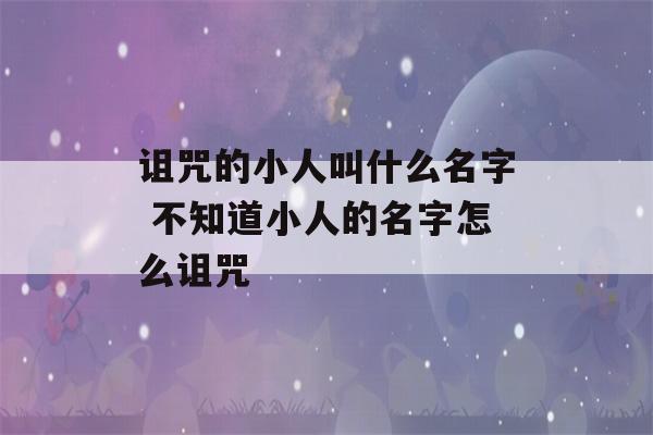 诅咒的小人叫什么名字 不知道小人的名字怎么诅咒