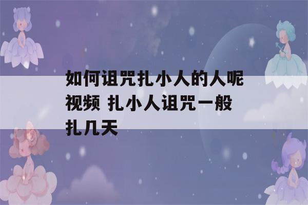 如何诅咒扎小人的人呢视频 扎小人诅咒一般扎几天