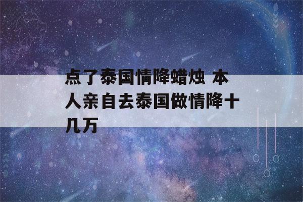 点了泰国情降蜡烛 本人亲自去泰国做情降十几万