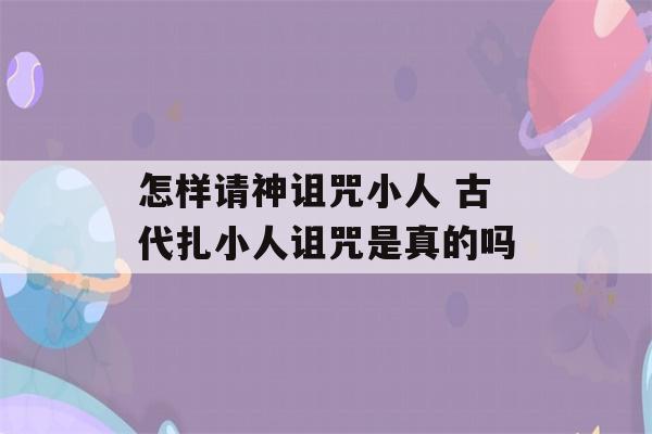 怎样请神诅咒小人 古代扎小人诅咒是真的吗