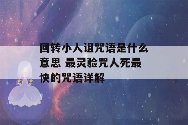 回转小人诅咒语是什么意思 最灵验咒人死最快的咒语详解