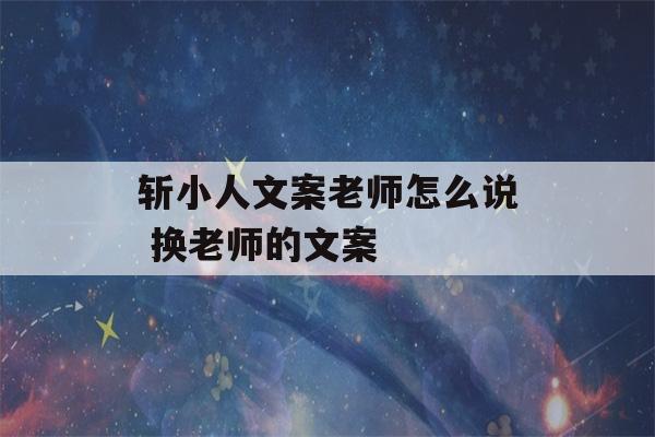 斩小人文案老师怎么说 换老师的文案