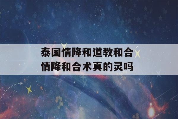 泰国情降和道教和合 情降和合术真的灵吗