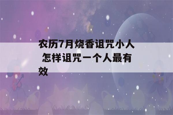 农历7月烧香诅咒小人 怎样诅咒一个人最有效